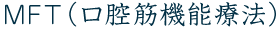 MFT（口腔筋機能療法）